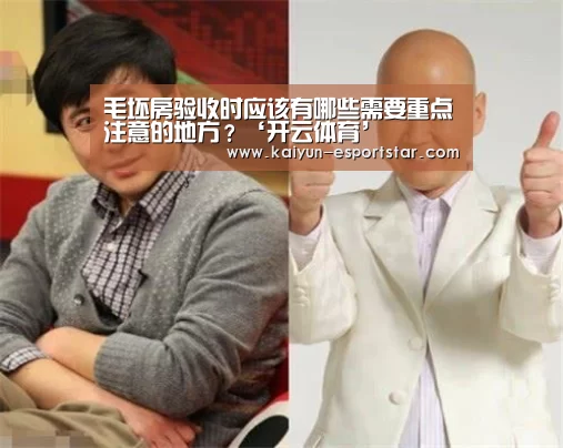 毛坯房验收时应该有哪些需要重点注意的地方?‘开云体育’(图3) 开云足球