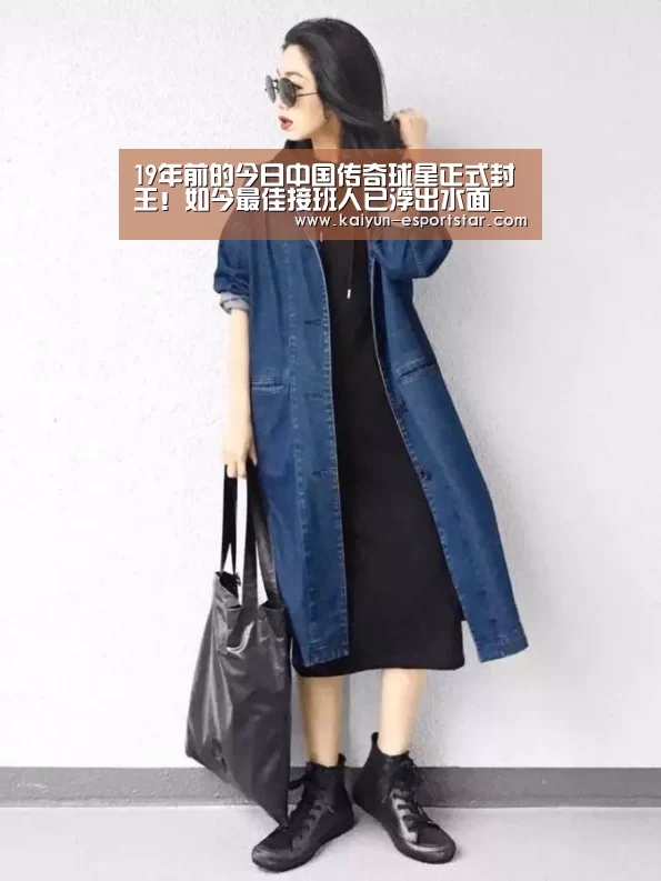 19年前的今日中国传奇球星正式封王!如今最佳接班人已浮出水面_开云体育(图2) 开云足球
